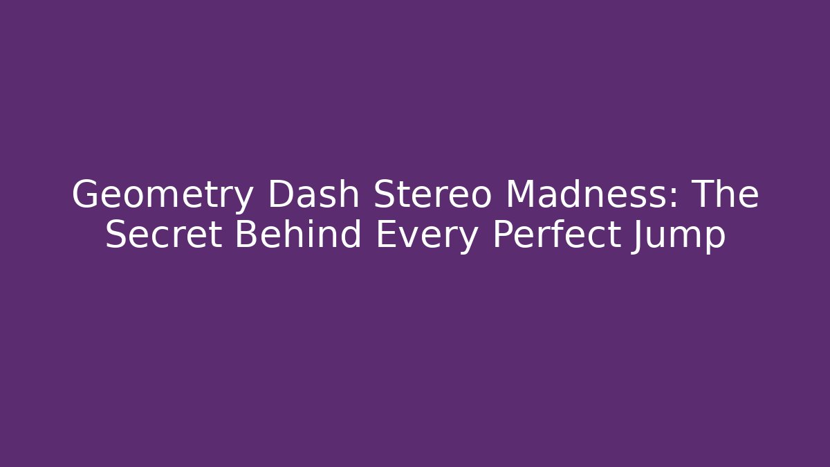 Geometry Dash Stereo Madness: The Secret Behind Every Perfect Jump