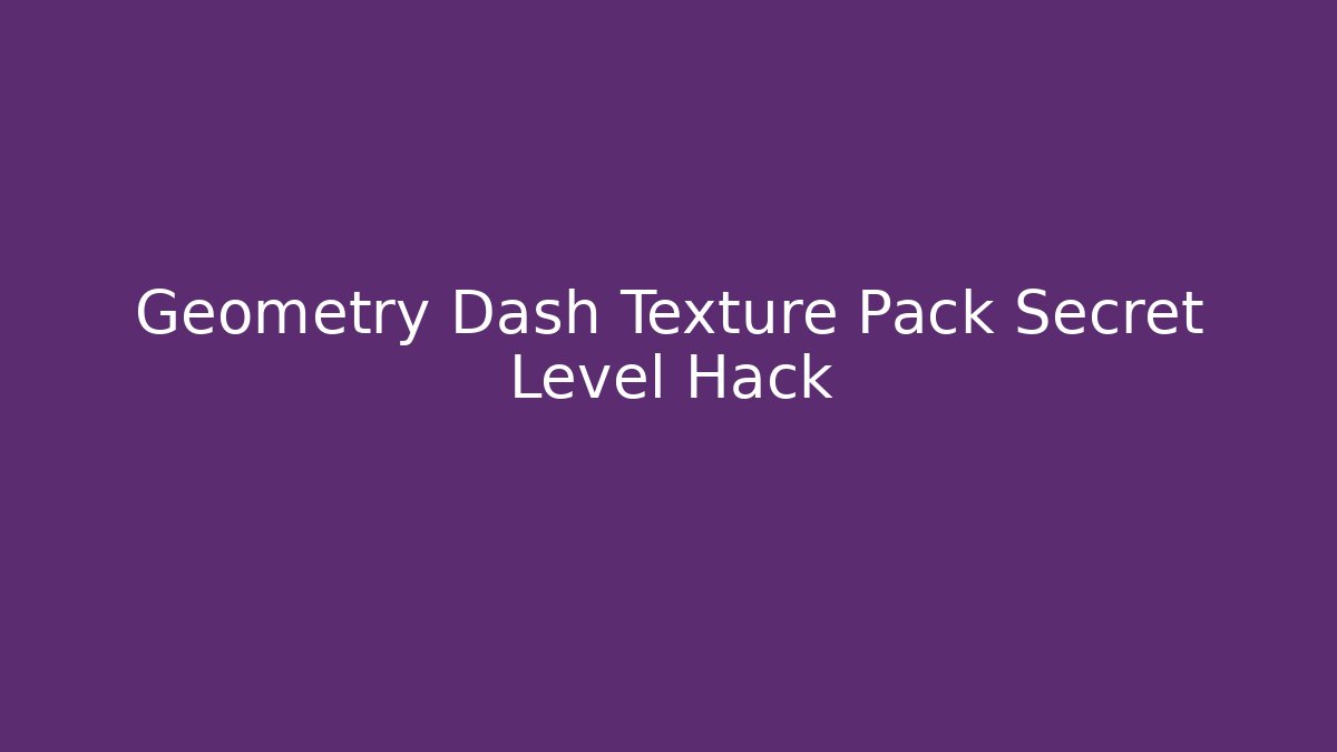 Geometry Dash Texture Pack Secret Level Hack - Create More Assets