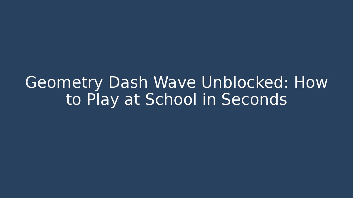 Geometry Dash Wave Unblocked: How to Play at School in Seconds - Create More Assets