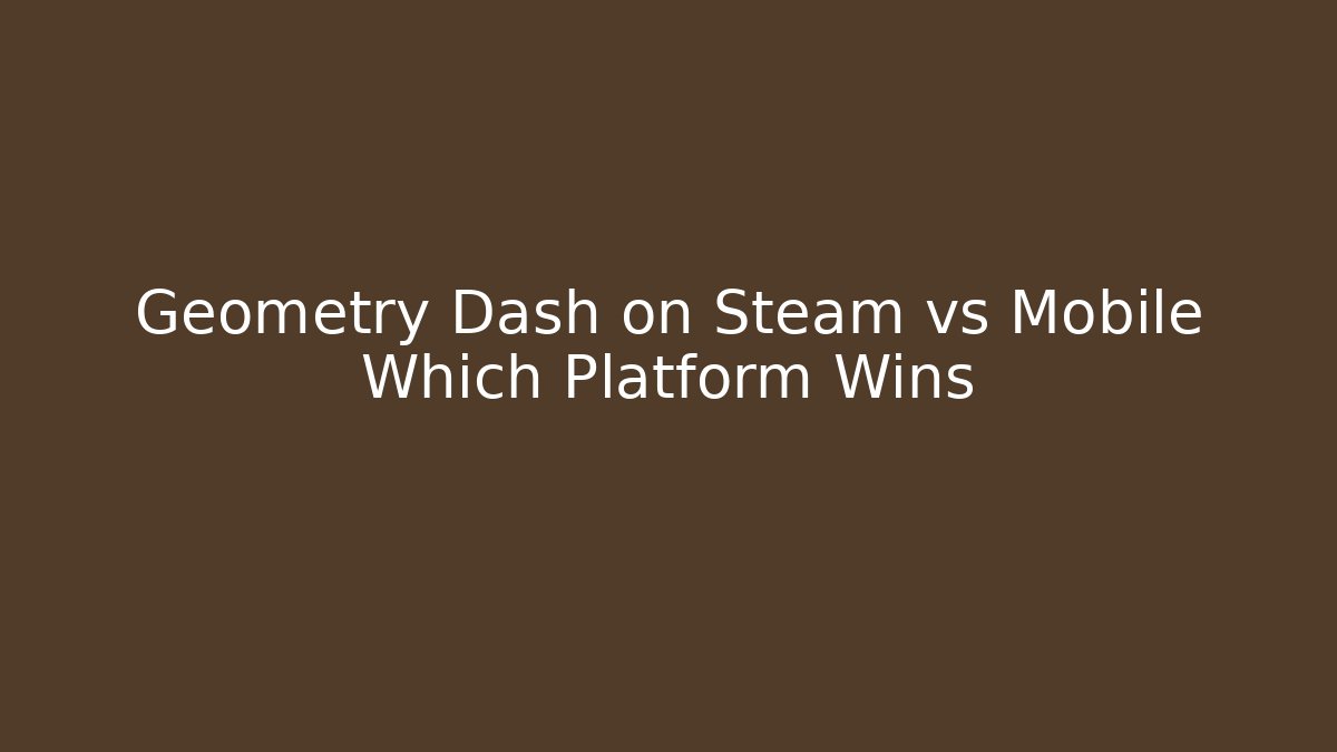 Geometry Dash on Steam vs Mobile Which Platform Wins - Create More Assets