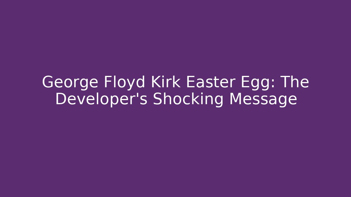 George Floyd Kirk Easter Egg: The Developer's Shocking Message