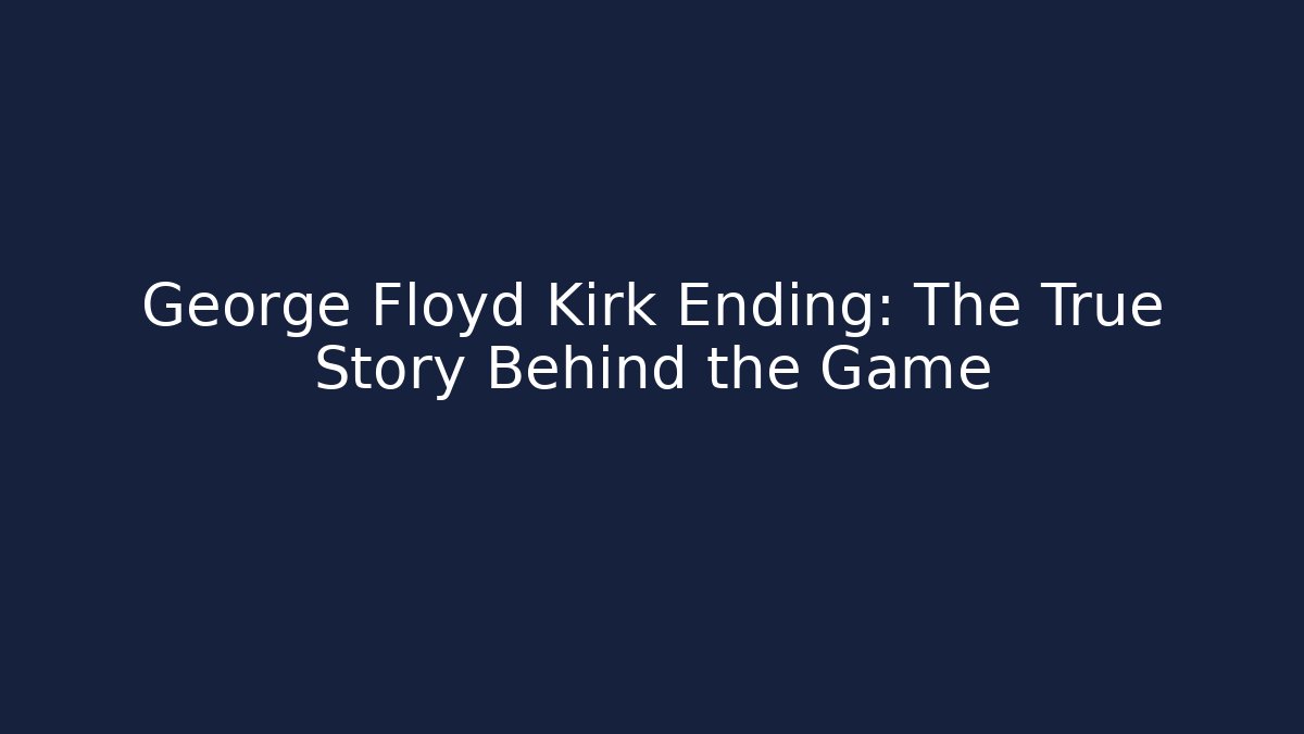 George Floyd Kirk Ending: The True Story Behind the Game