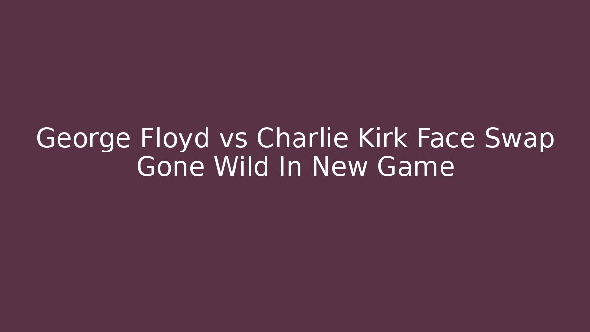 George Floyd vs Charlie Kirk Face Swap Gone Wild In New Game