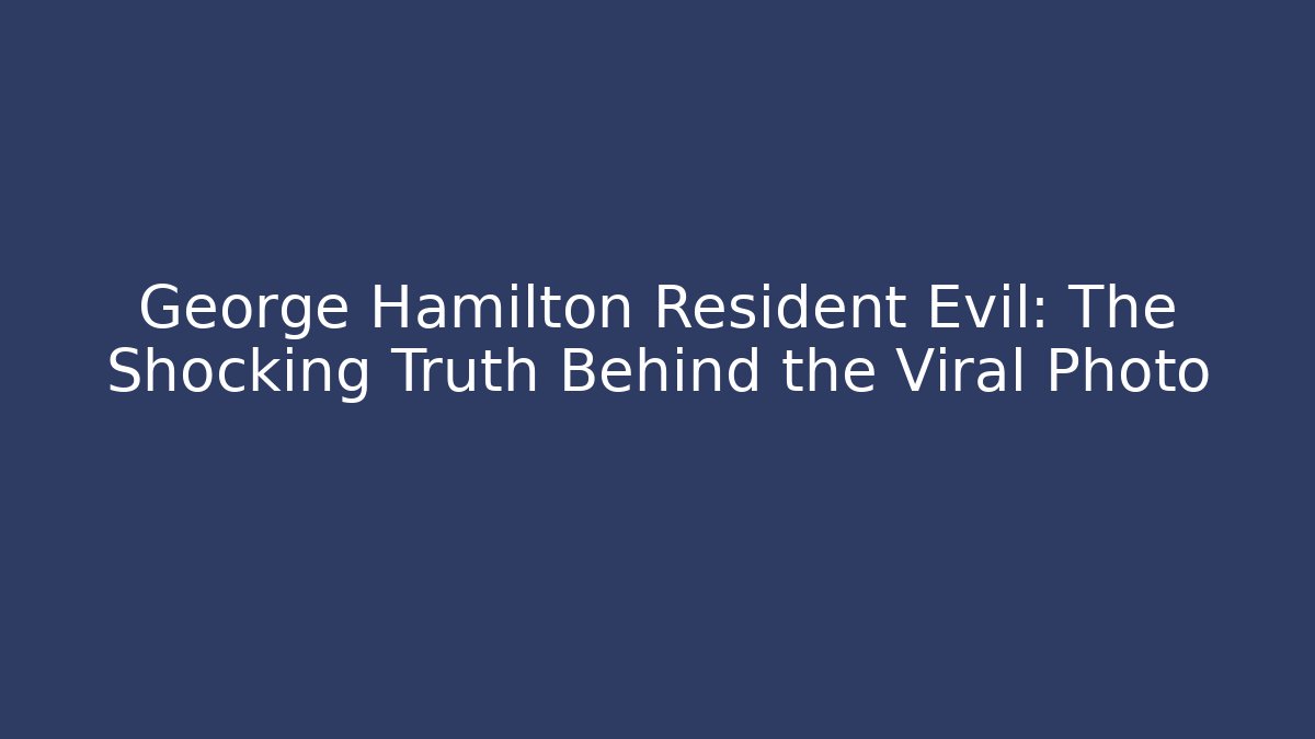 George Hamilton Resident Evil: The Shocking Truth Behind the Viral Photo