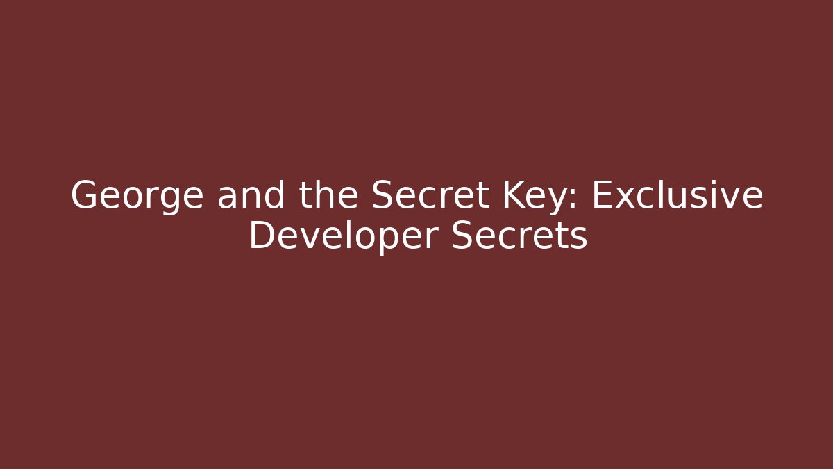 George and the Secret Key: Exclusive Developer Secrets - Create More Assets