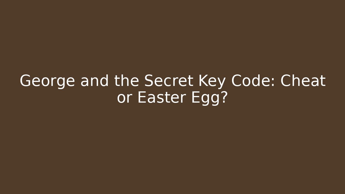 George and the Secret Key Code: Cheat or Easter Egg? - Create More Assets