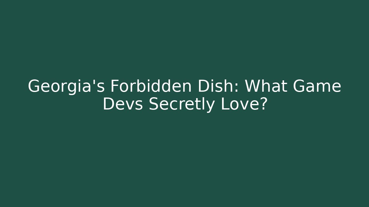 Georgia's Forbidden Dish: What Game Devs Secretly Love?