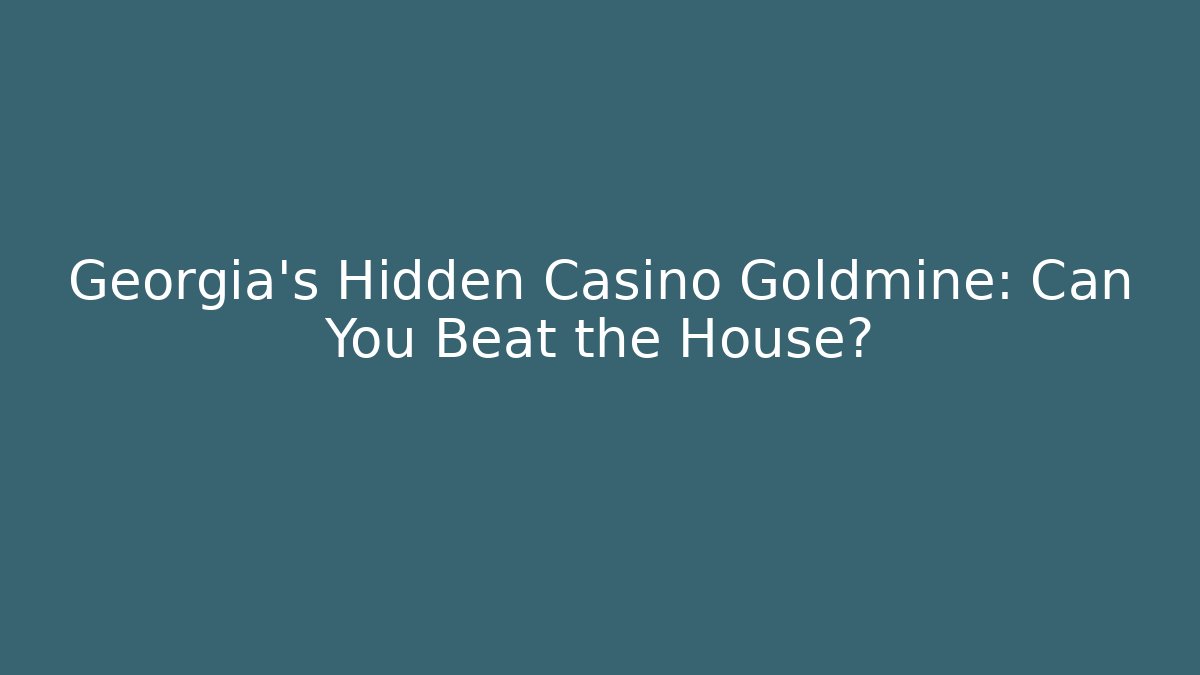 Georgia's Hidden Casino Goldmine: Can You Beat the House?