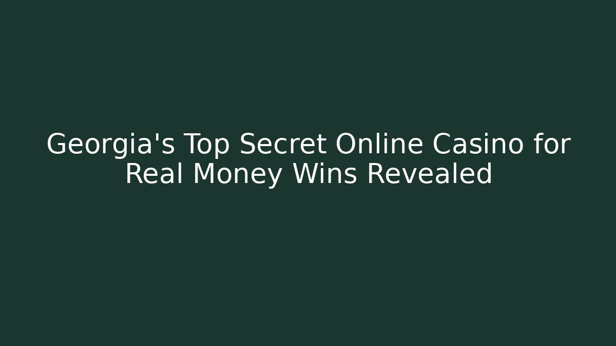 Georgia's Top Secret Online Casino for Real Money Wins Revealed