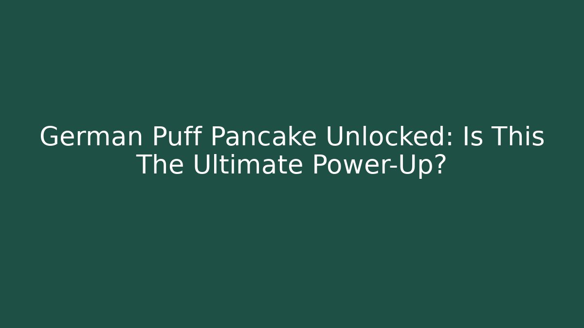 German Puff Pancake Unlocked: Is This The Ultimate Power-Up?