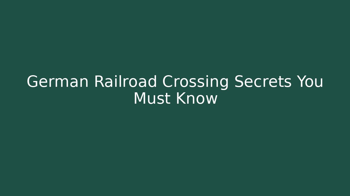 German Railroad Crossing Secrets You Must Know