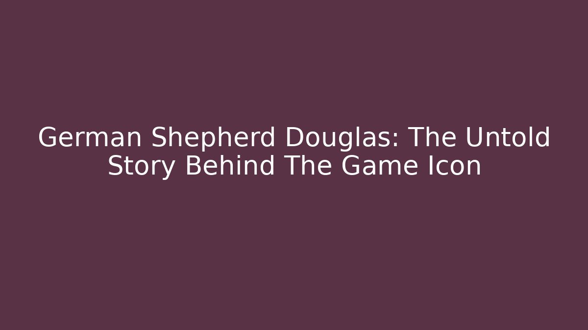 German Shepherd Douglas: The Untold Story Behind The Game Icon