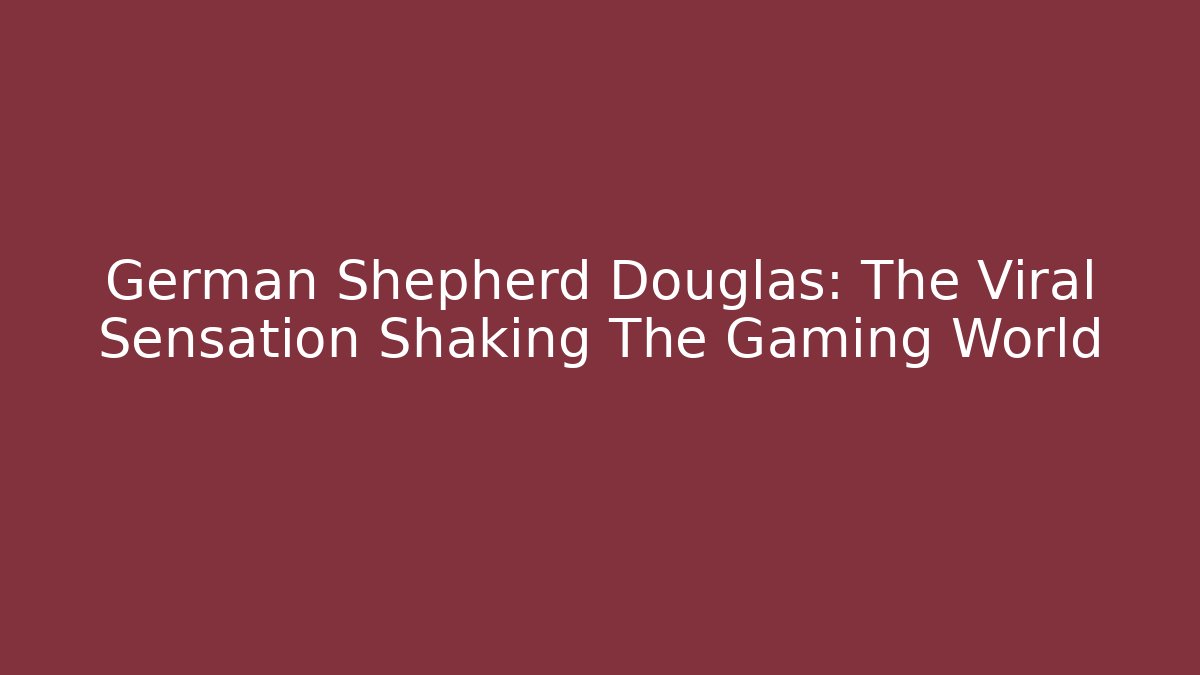 German Shepherd Douglas: The Viral Sensation Shaking The Gaming World