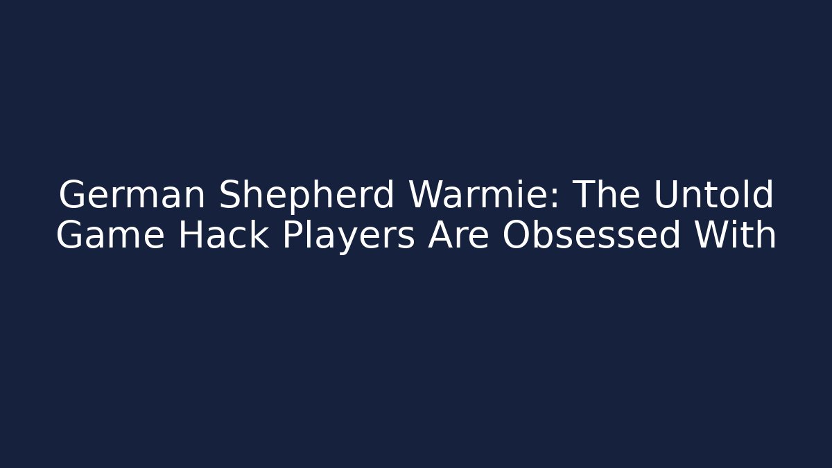 German Shepherd Warmie: The Untold Game Hack Players Are Obsessed With