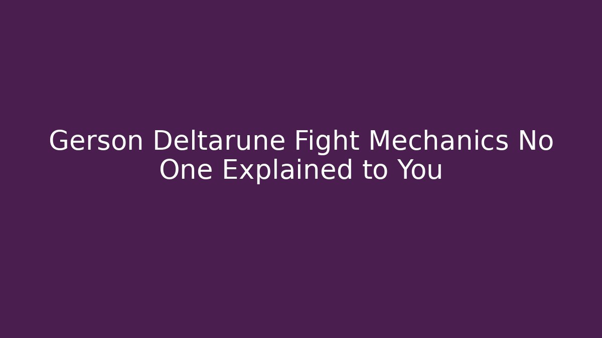 Gerson Deltarune Fight Mechanics No One Explained to You
