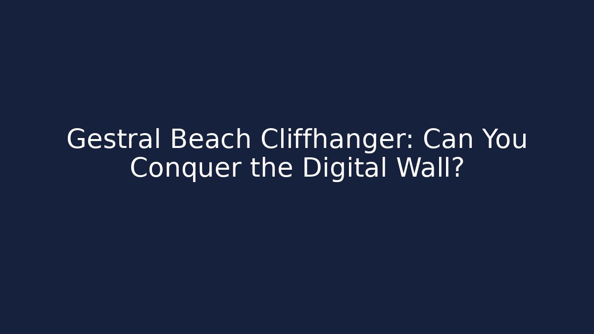 Gestral Beach Cliffhanger: Can You Conquer the Digital Wall?