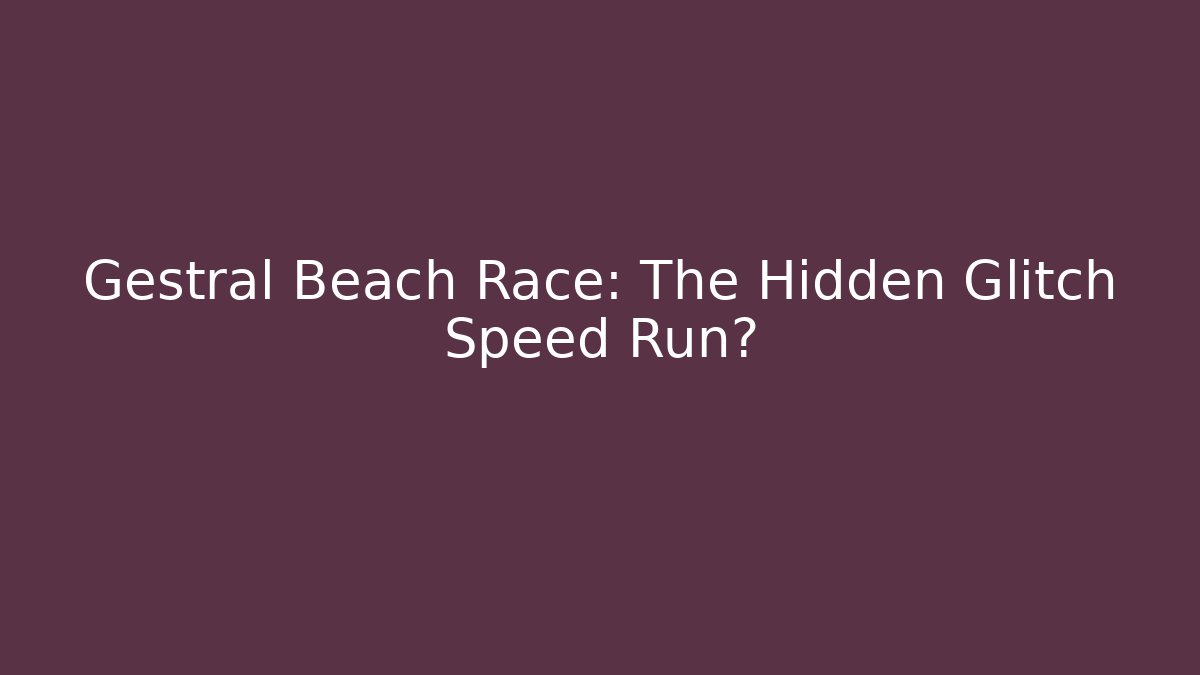 Gestral Beach Race: The Hidden Glitch Speed Run?