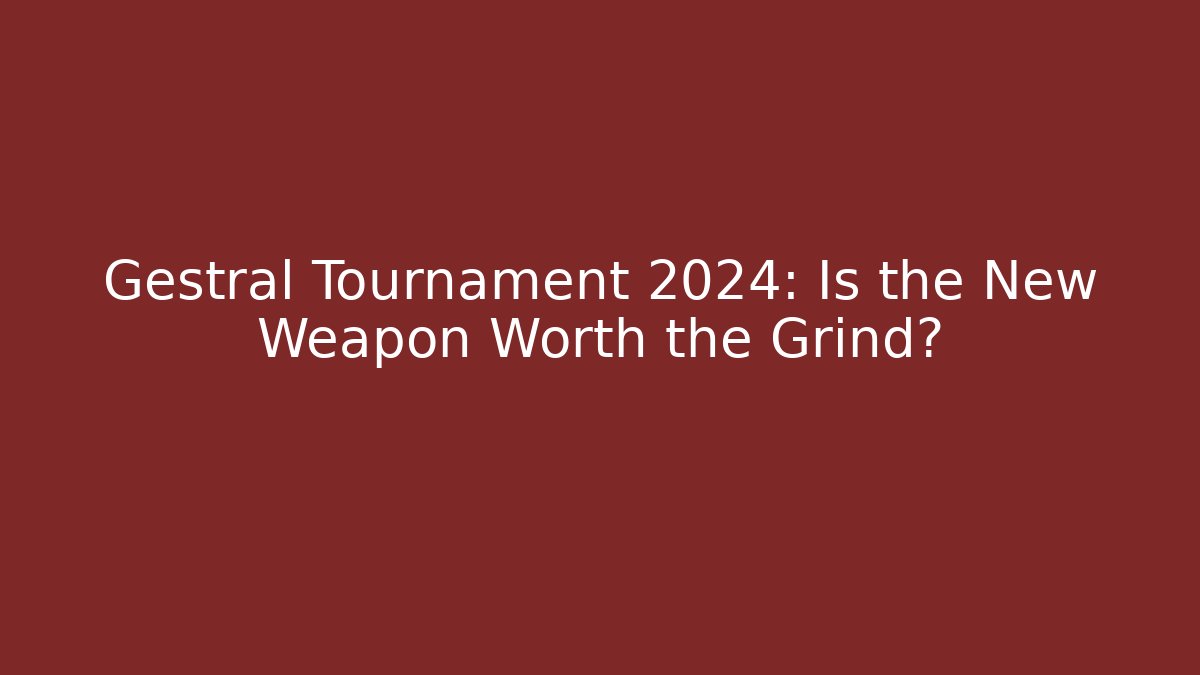 Gestral Tournament 2024: Is the New Weapon Worth the Grind?