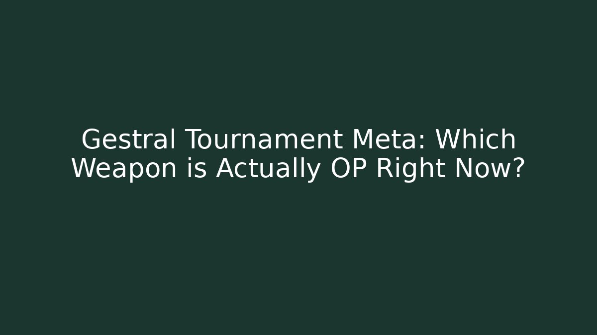 Gestral Tournament Meta: Which Weapon is Actually OP Right Now? - Create More Assets