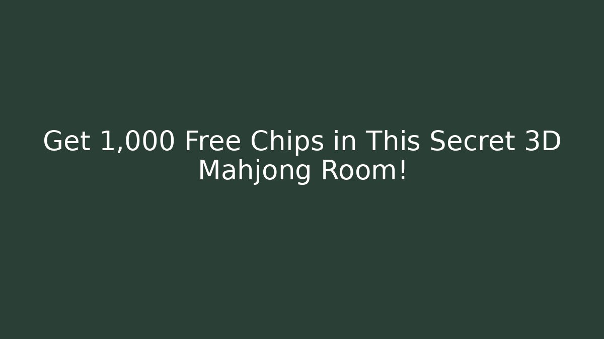 Get 1,000 Free Chips in This Secret 3D Mahjong Room!