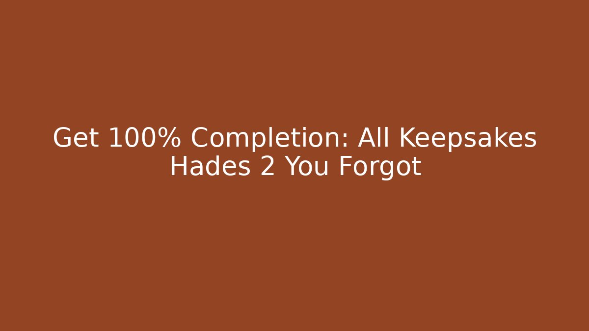 Get 100% Completion: All Keepsakes Hades 2 You Forgot - Create More Assets