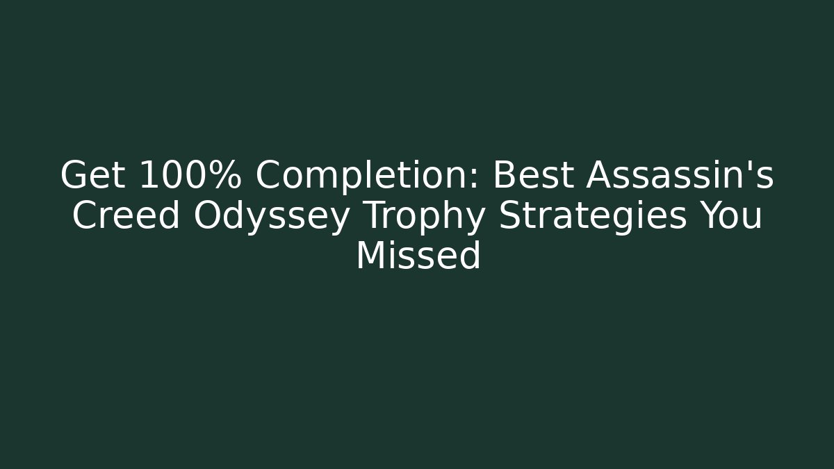 Get 100% Completion: Best Assassin's Creed Odyssey Trophy Strategies You Missed