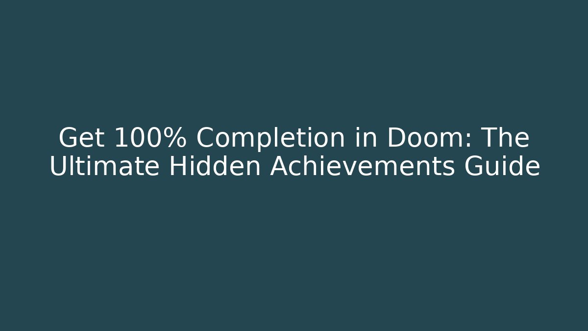 Get 100% Completion in Doom: The Ultimate Hidden Achievements Guide - Create More Assets