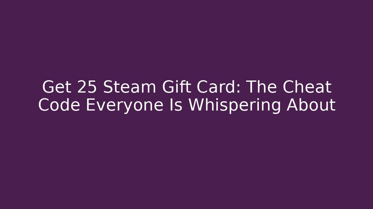 Get 25 Steam Gift Card: The Cheat Code Everyone Is Whispering About - Create More Assets