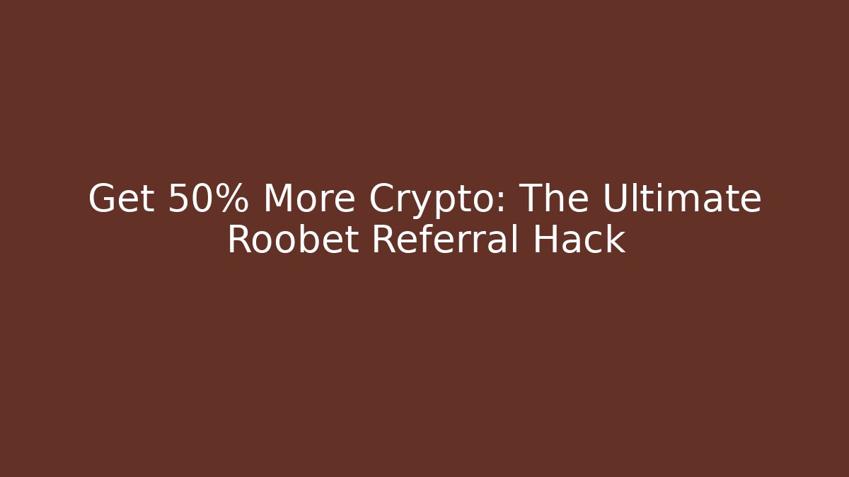 Get 50% More Crypto: The Ultimate Roobet Referral Hack
