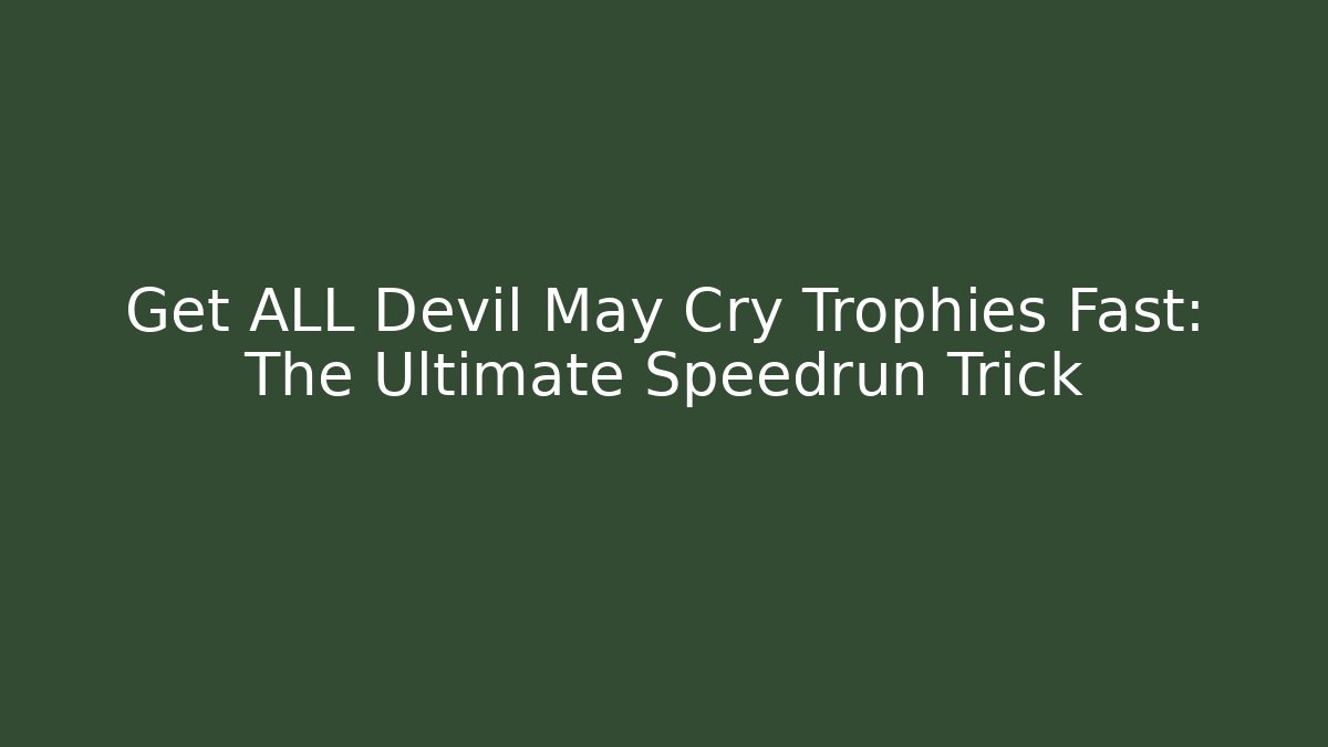 Get ALL Devil May Cry Trophies Fast: The Ultimate Speedrun Trick