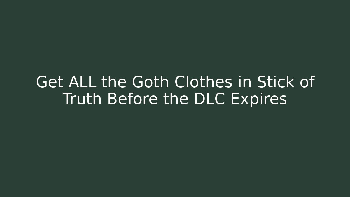 Get ALL the Goth Clothes in Stick of Truth Before the DLC Expires