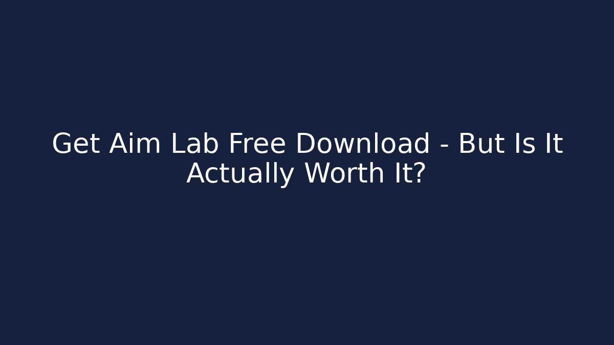 Get Aim Lab Free Download – But Is It Actually Worth It?