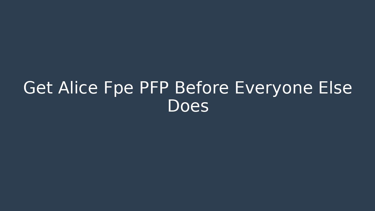 Get Alice Fpe PFP Before Everyone Else Does - Create More Assets