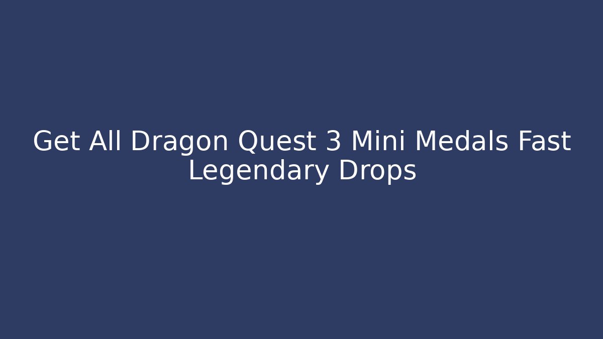 Get All Dragon Quest 3 Mini Medals Fast Legendary Drops