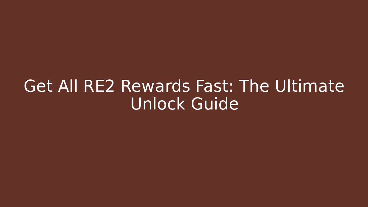 Get All RE2 Rewards Fast: The Ultimate Unlock Guide - Create More Assets