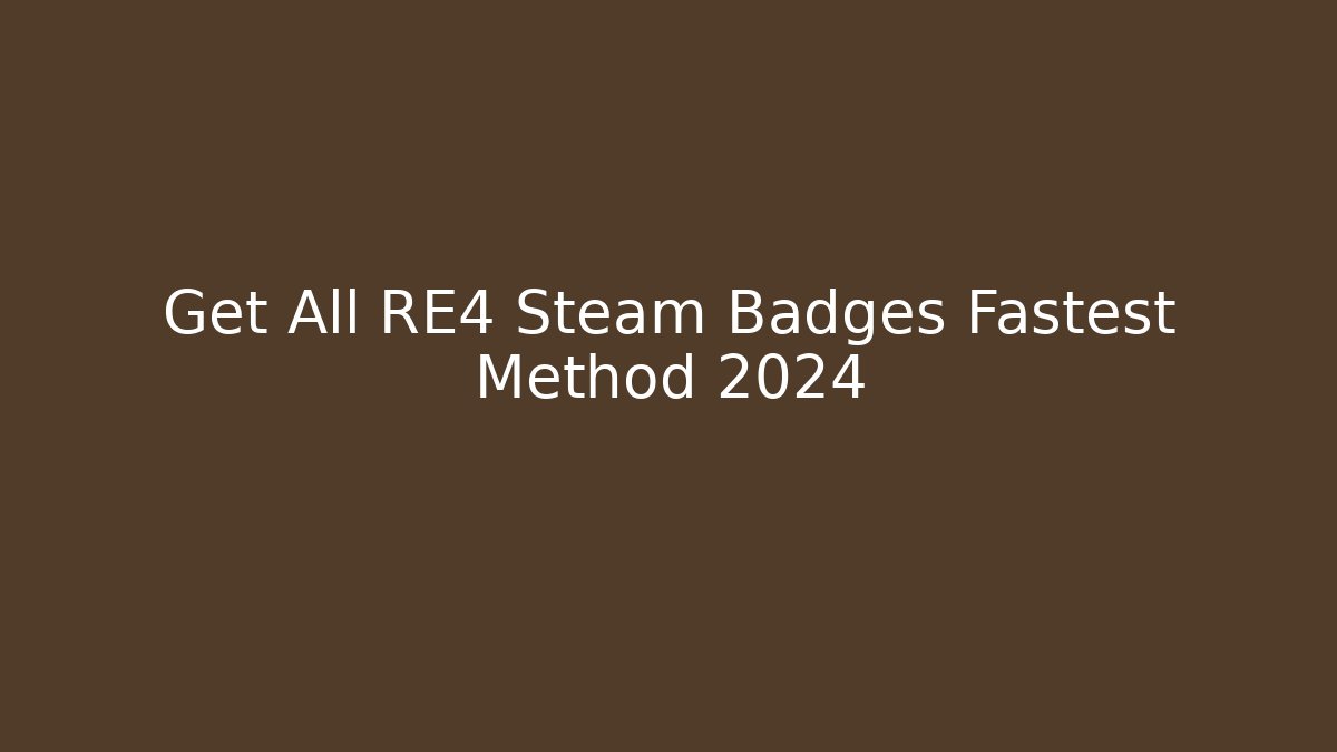 Get All RE4 Steam Badges Fastest Method 2024