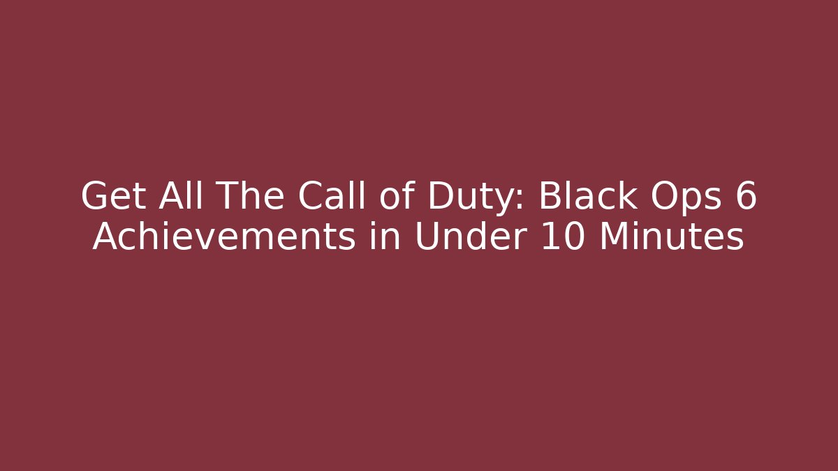 Get All The Call of Duty: Black Ops 6 Achievements in Under 10 Minutes