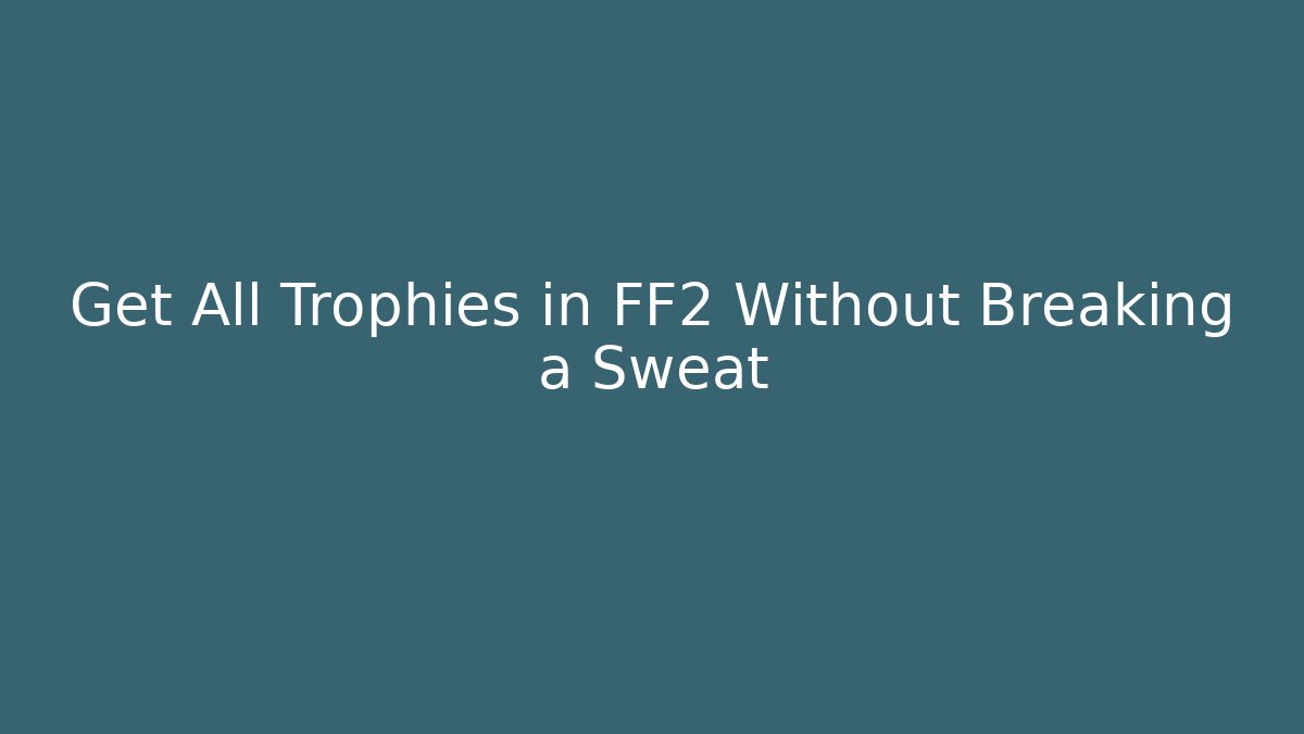 Get All Trophies in FF2 Without Breaking a Sweat