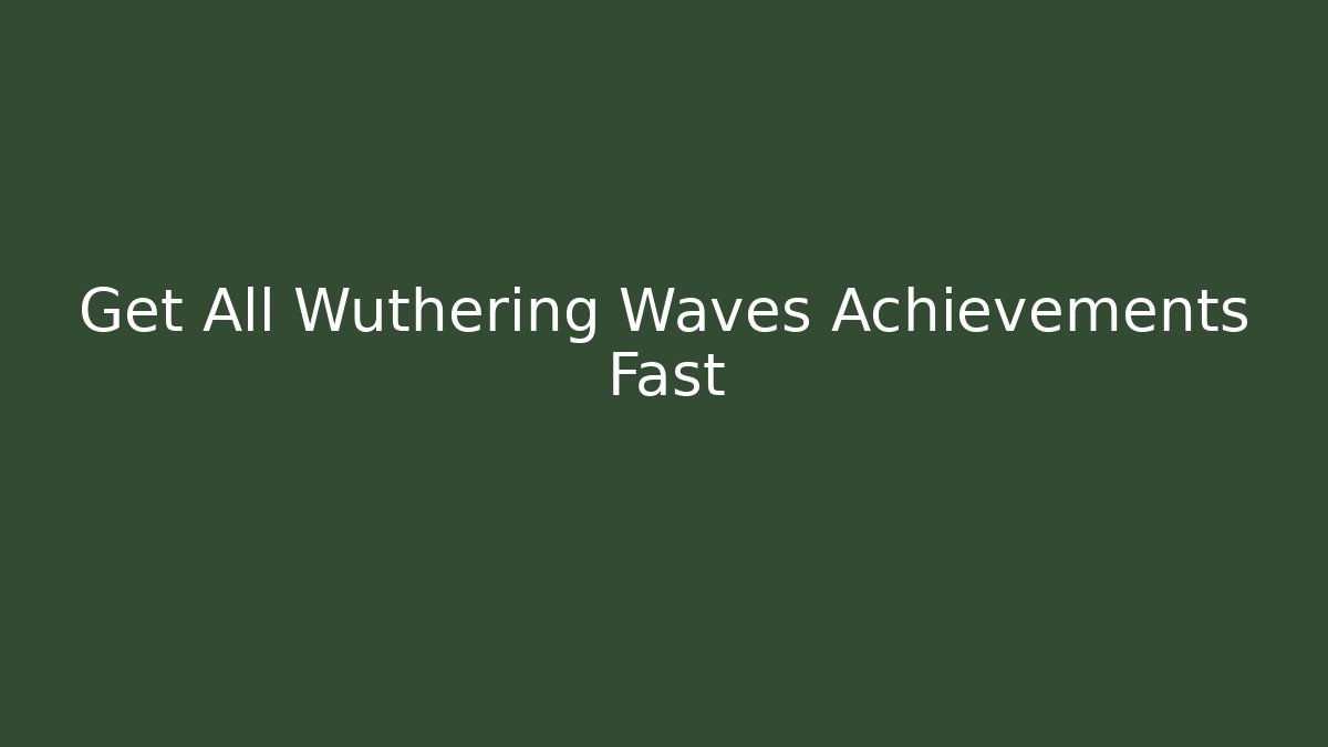 Get All Wuthering Waves Achievements Fast