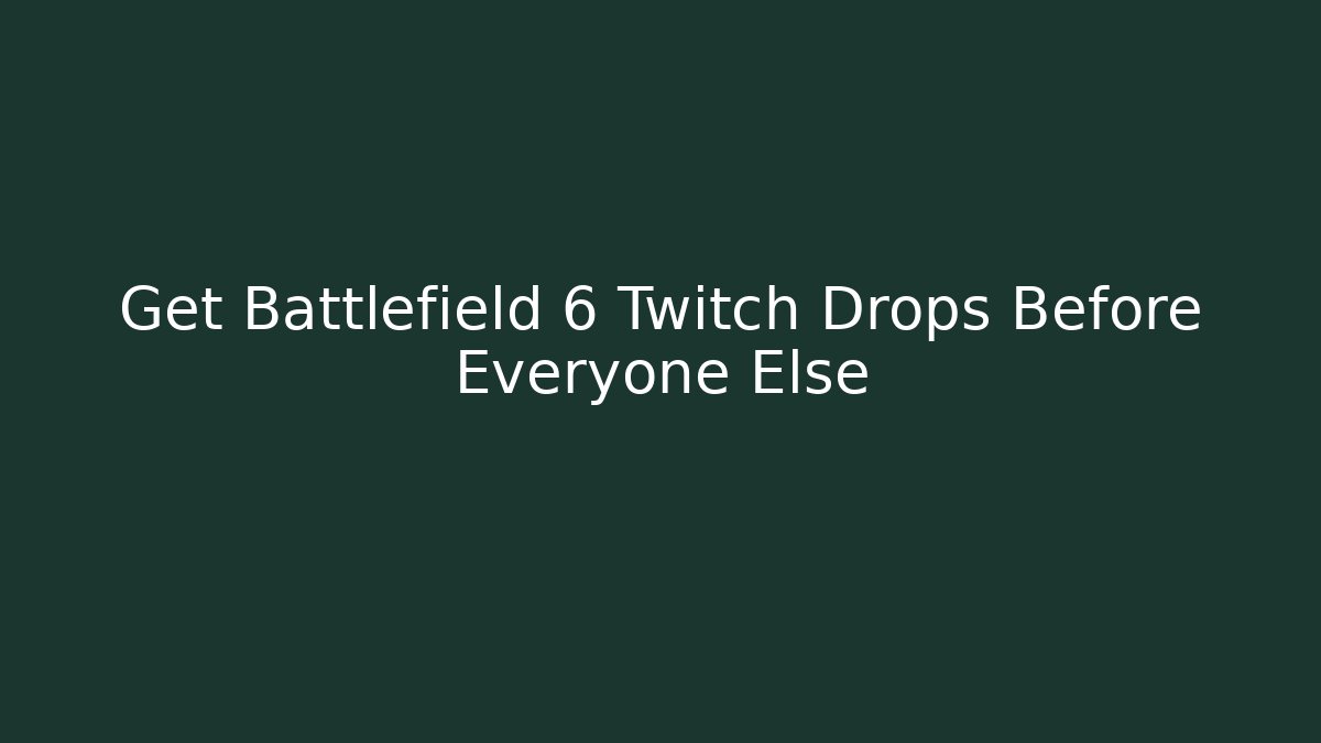 Get Battlefield 6 Twitch Drops Before Everyone Else - Create More Assets