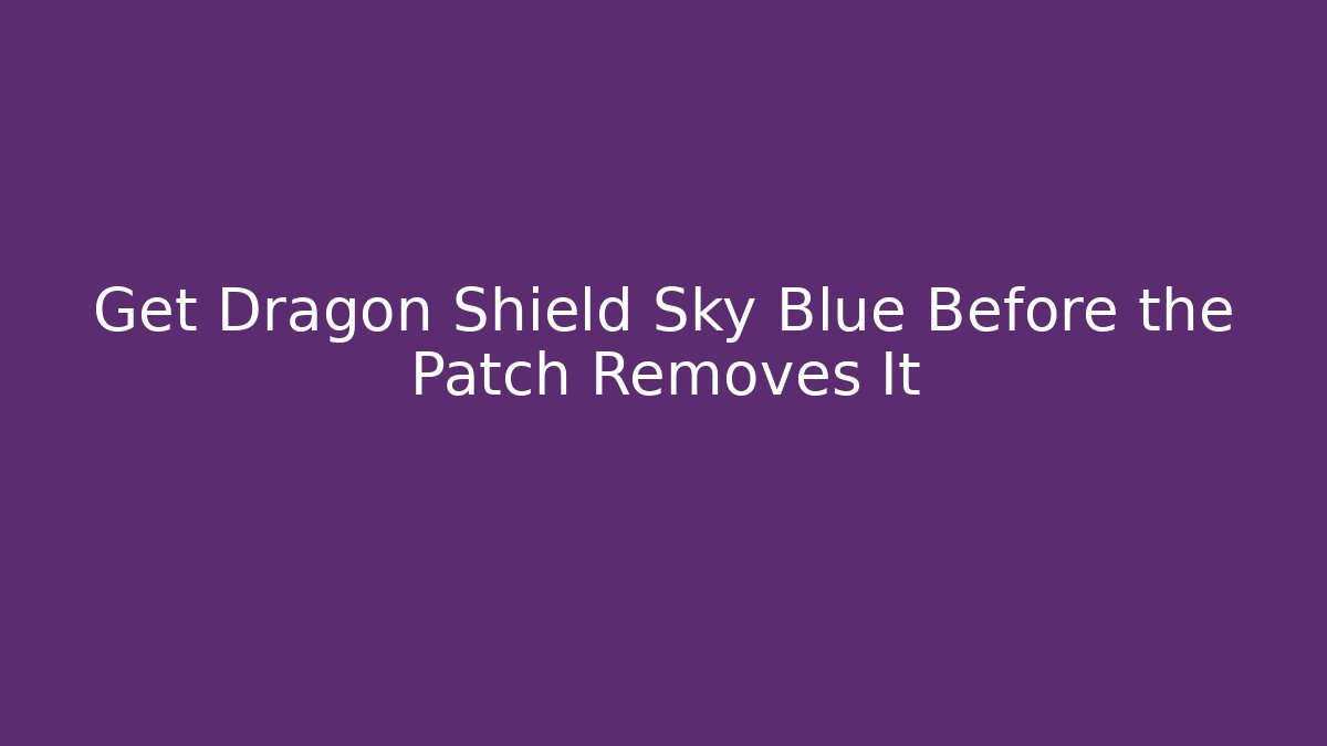 Get Dragon Shield Sky Blue Before the Patch Removes It