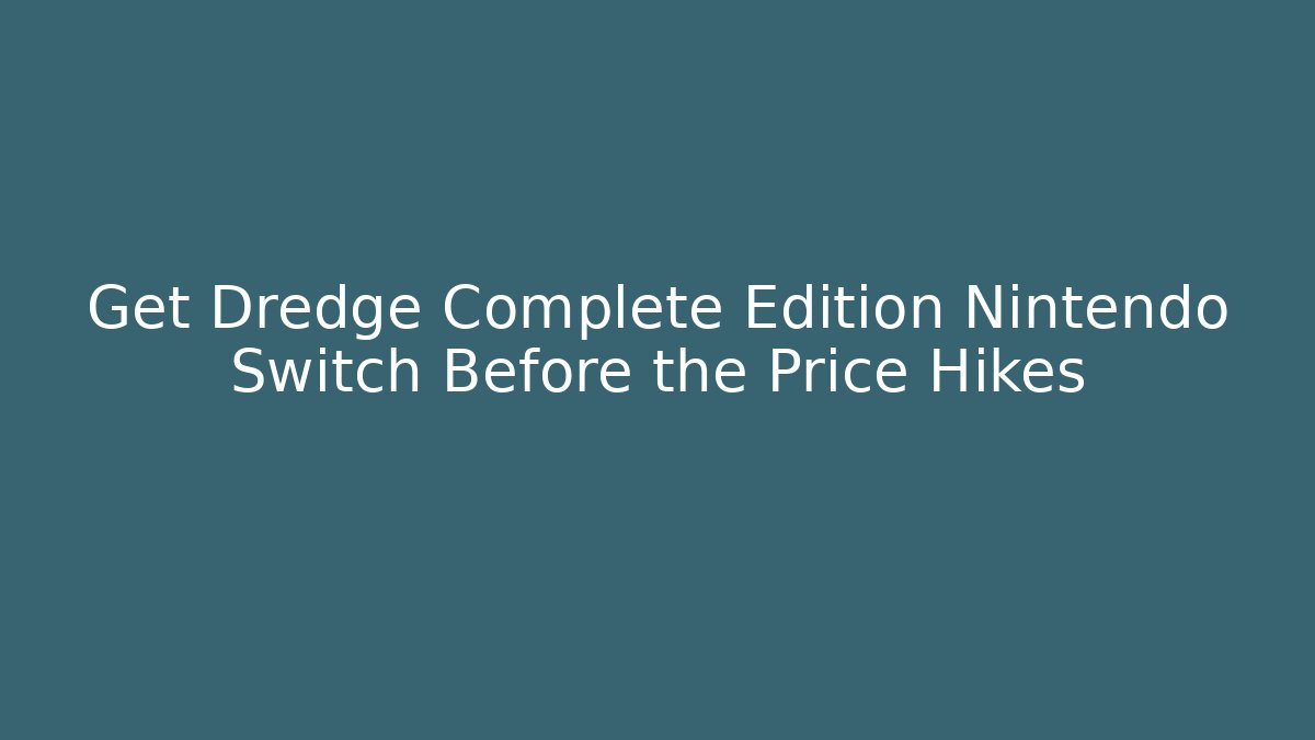 Get Dredge Complete Edition Nintendo Switch Before the Price Hikes