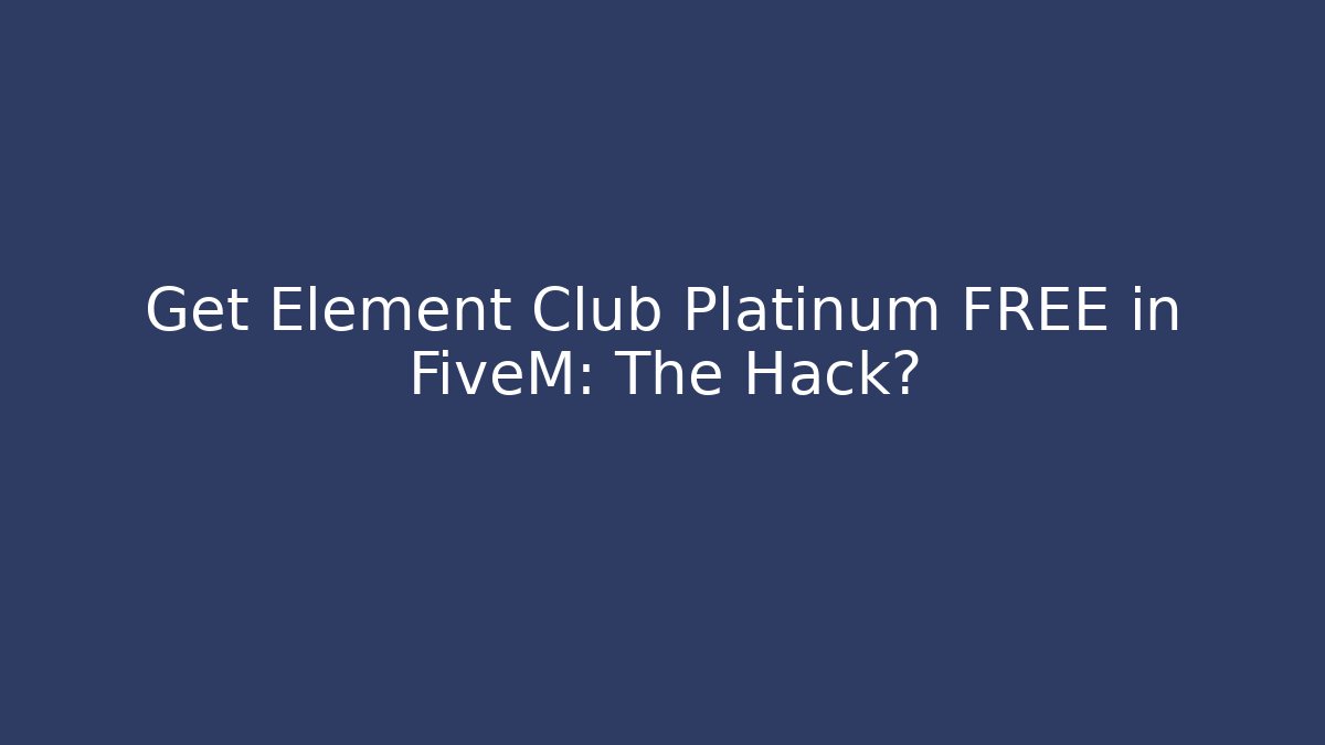 Get Element Club Platinum FREE in FiveM: The Hack? - Create More Assets