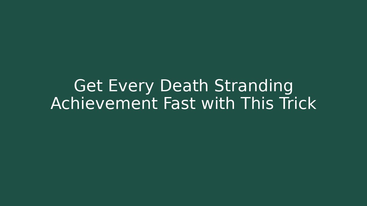 Get Every Death Stranding Achievement Fast with This Trick