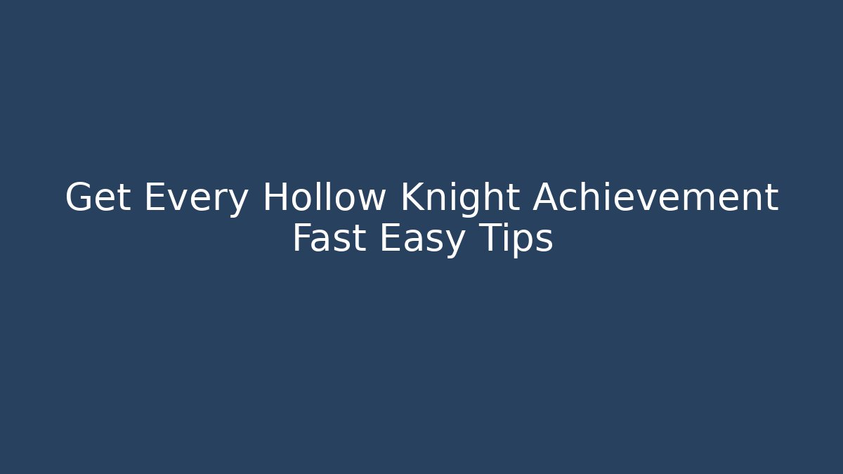 Get Every Hollow Knight Achievement Fast Easy Tips