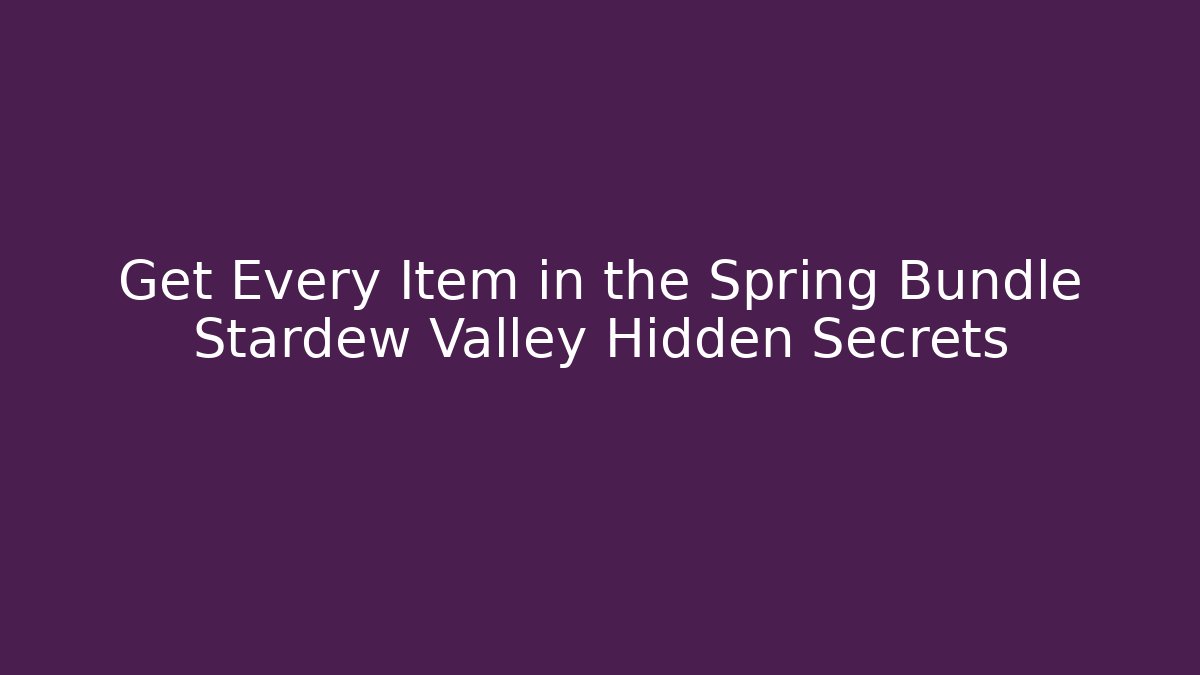 Get Every Item in the Spring Bundle Stardew Valley Hidden Secrets