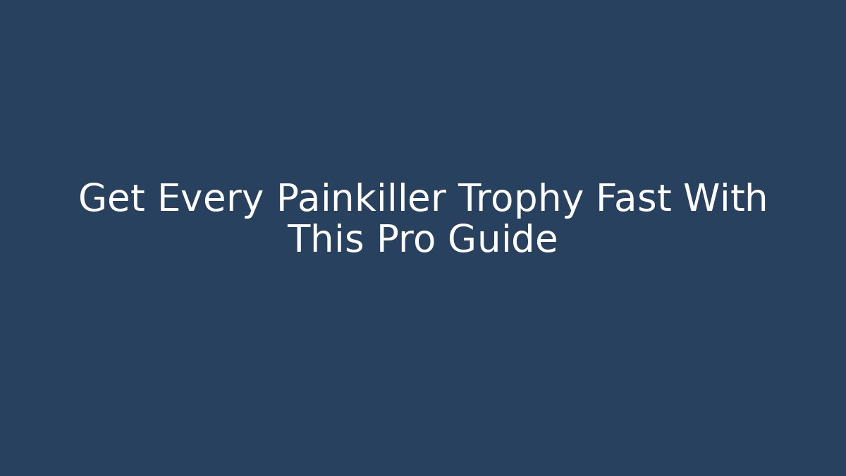Get Every Painkiller Trophy Fast With This Pro Guide