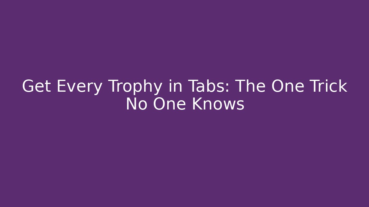 Get Every Trophy in Tabs: The One Trick No One Knows - Create More Assets