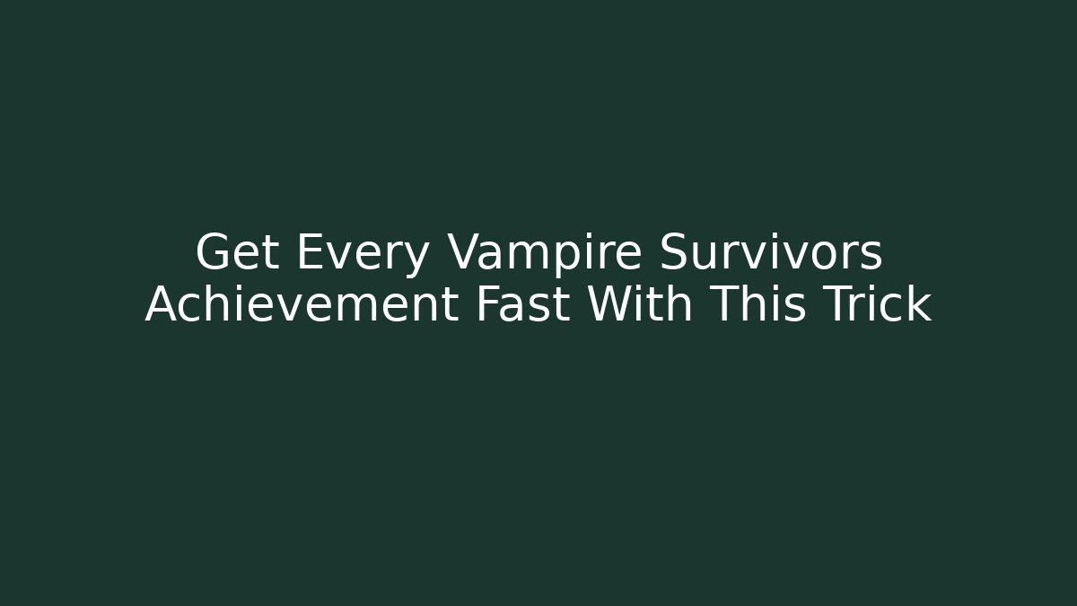 Get Every Vampire Survivors Achievement Fast With This Trick