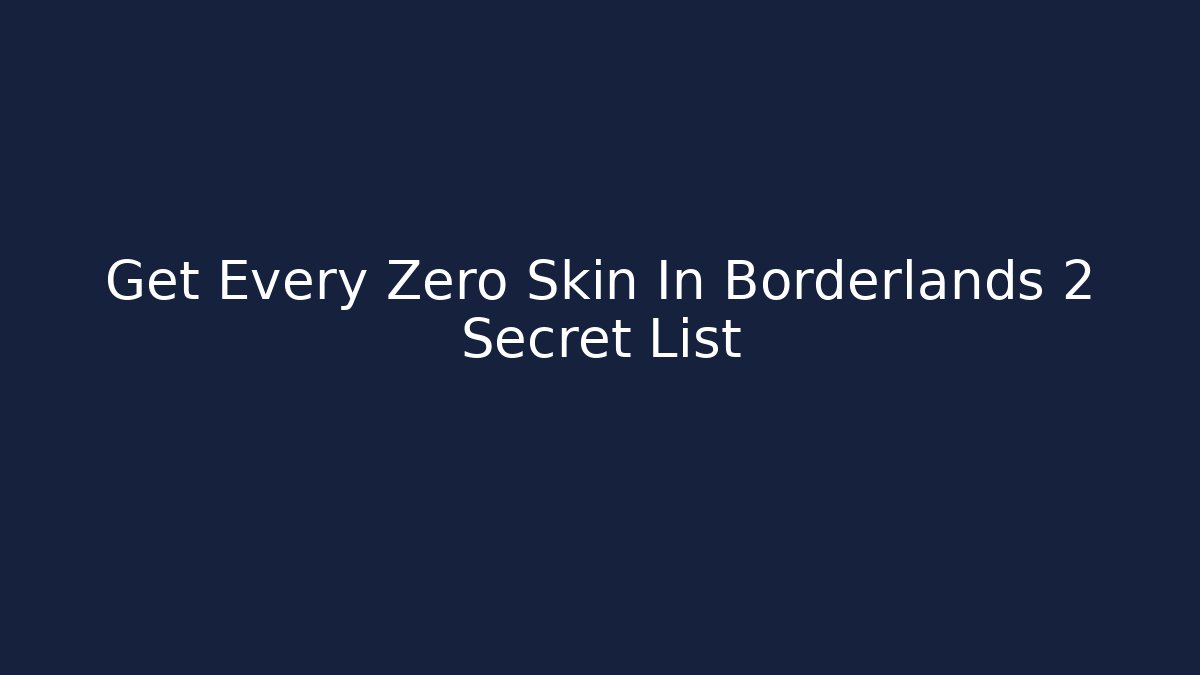 Get Every Zero Skin In Borderlands 2 Secret List - Create More Assets